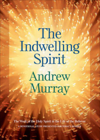 Andrew Murray — The Indwelling Spirit: The Work of the Holy Spirit in the Life of the Believer