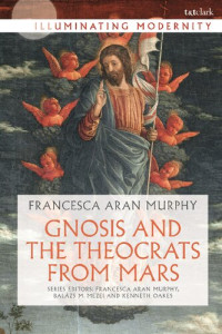 Francesca Aran Murphy — Gnosis and the Theocrats from Mars