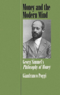 Gianfranco Poggi — Money and the Modern Mind: Georg Simmel's Philosophy of Money