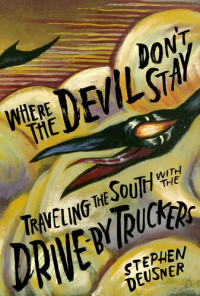 Stephen Deusner — Where the Devil Don't Stay: Traveling the South with the Drive-By Truckers