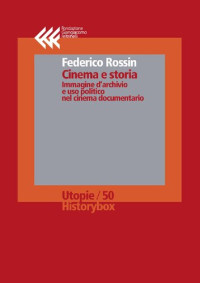 Federico Rossin — Cinema e storia. Immagine d’archivio e uso politico nel cinema documentario
