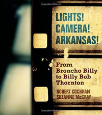 Robert Cochran, Suzanne McCray — Lights! Camera! Arkansas!: From Broncho Billy to Billy Bob Thornton