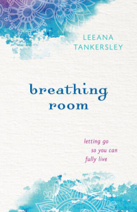 Leeana Tankersley — Breathing Room: Letting Go So You Can Fully Live