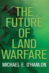 Michael E. O'Hanlon — The Future of Land Warfare