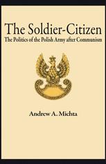 Andrew A. Michta (auth.) — The Soldier-Citizen: The Politics of the Polish Army after Communism