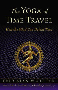 Fred Alan Wolf — The Yoga of Time Travel: How the Mind Can Defeat Time