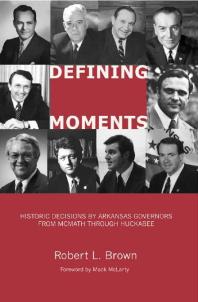 Robert L. Brown; Tom McLarty — Defining Moments : Historic Decisions by Arkansas Governors from Mcmath Through Huckabee