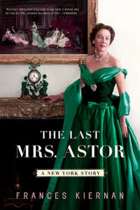 Frances Kiernan — The Last Mrs. Astor: A New York Story