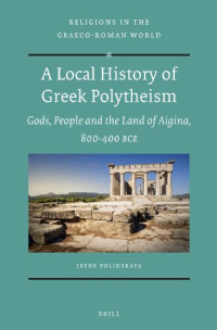 Irene Polinskaya — A Local History of Greek Polytheism: Gods, People and the Land of Aigina, 800-400 BCE