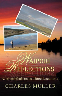 Charles Muller — Waipori Reflections: Contemplations in Three Locations