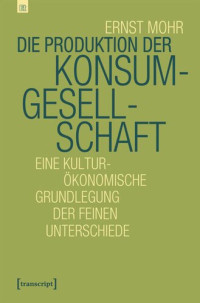 Ernst Mohr; Swiss National Science Foundation (SNSF) — Die Produktion der Konsumgesellschaft: Eine kulturökonomische Grundlegung der feinen Unterschiede