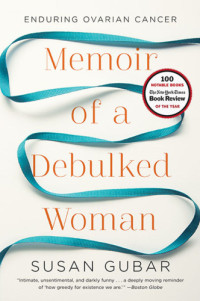 Gubar, Susan — Memoir of a debulked woman: enduring ovarian cancer