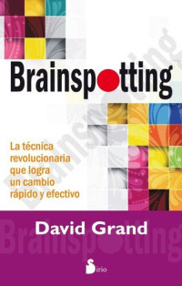 David Grand — Brainspotting: La técnica revolucionaria que logra un cambio rápido y efectivo
