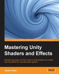Jamie Dean  — Mastering Unity Shaders and Effects: Harness the power of Unity 5 tools to write shaders and create stunning effects for next generation games