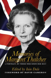 Iain Dale — Memories of Margaret Thatcher: A Portrait, by Those Who Knew Her Best