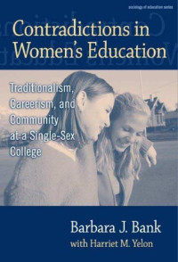Barbara J. Bank, Harriet M. Yelon — Contradictions in Women's Education: Traditionalism, Careerism, and Community at a Single-Sex College