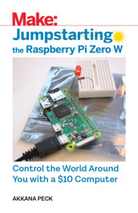 Peck, Akkana — Jumpstarting the Raspberry Pi Zero W: control the world around you with a $10 computer