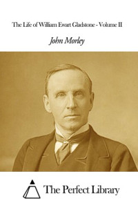 John Morley — The Life of William Ewart Gladstone, Vol. 3 (of 3)
