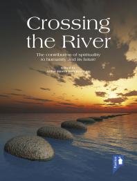 Arthur Hawes; Ben Bano — Crossing the River : The role of spirituality in human affairs