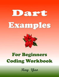 Ray  Yao — Dart Examples: Dart Programming Workbook (Examples & Examinations 9)