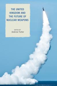 Andrew Futter; Sir Lawrence Freedman — The United Kingdom and the Future of Nuclear Weapons