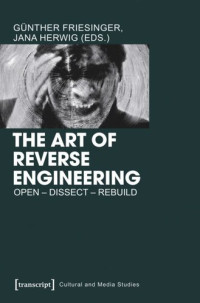 Günther Friesinger (editor); Jana Herwig (editor) — The Art of Reverse Engineering: Open - Dissect - Rebuild