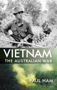 Paul Ham — Vietnam: The Australian War