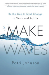 Patti Johnson — Make Waves: Be the One to Start Change at Work and in Life
