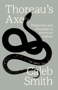 Caleb Smith — Thoreau's Axe: Distraction And Discipline In American Culture