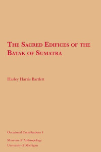 Harley Harris Bartlett — The Sacred Edifices of the Batak of Sumatra
