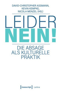 David-Christopher Assmann (editor); Kevin Kempke (editor); Nicola Menzel (editor) — Leider nein!: Die Absage als kulturelle Praktik