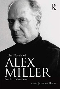 Robert Dixon (editor) — The Novels of Alex Miller: An introduction