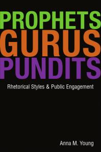 Anna M. Young — Prophets, Gurus, and Pundits : Rhetorical Styles and Public Engagement