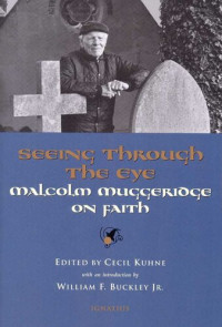 Cecil Kuhne — Seeing Through the Eye: Malcolm Muggeridge on Faith