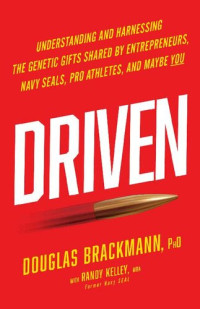Douglas Brackmann; Randy Kelley — Driven: Understanding and Harnessing the Genetic Gifts Shared by Entrepreneurs, Navy SEALs, Pro Athletes, and Maybe YOU