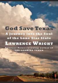 Lawrence Wright — God Save Texas: A Journey Into the Soul of the Lone Star State