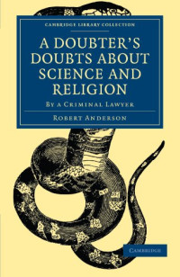 Robert Anderson — A Doubter’s Doubts about Science and Religion: By a Criminal Lawyer