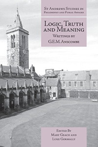 G.E.M. Anscombe; Mary Geach; Luke Gormally — Logic, Truth and Meaning: Writings of G.E.M. Anscombe