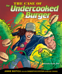 Michelle Faulk, PhD — The Case of the Undercooked Burger: Annie Biotica Solves Digestive System Disease Crimes