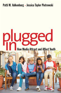 Valkenburg, Patti M — Plugged in: how media attracts and affects youth
