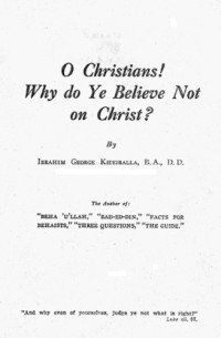 Ibrahim George Kheiralla — O Christians! Why Do Ye Believe Not On Christ ?