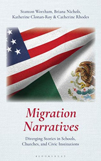 Stanton Wortham; Briana Nichols; Katherine Clonan-Roy; Catherine Rhodes — Migration Narratives: Diverging Stories in Schools, Churches, and Civic Institutions