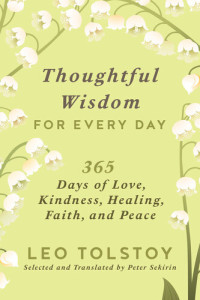 Leo Tolstoy — Thoughtful Wisdom for Every Day: 365 Days of Love, Kindness, Healing, Faith, and Peace