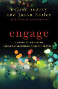 Nelson Searcy, Jason Hatley, Jennifer Dykes Henson — Engage: A Guide to Creating Life-Transforming Worship Services