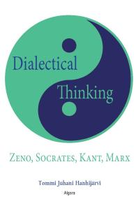 Tommi Juhani Hanhijärvi — Dialectical Thinking : Zeno, Socrates, Kant, Marx