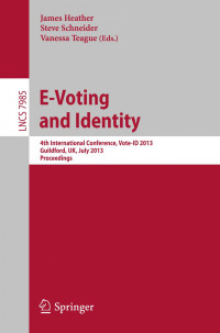 Aggelos Kiayias, Anthi Orfanou (auth.), James Heather, Steve Schneider, Vanessa Teague (eds.) — E-Voting and Identify: 4th International Conference, Vote-ID 2013, Guildford, UK, July 17-19, 2013. Proceedings