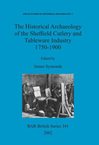 James Symonds — The Historical Archaeology of the Sheffield Cutlery and Tableware Industry 1750-1900