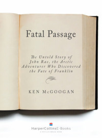 Ken McGoogan — Fatal Passage: The Untold Story of John Rae, the Artic Explorer Who Discovered the Fate of Franklin