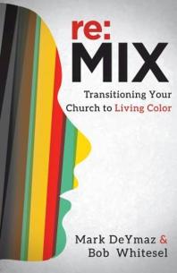 Mark DeYmaz; Bob Whitesel — Re:MIX : Transitioning Your Church to Living Color