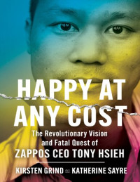 Kirsten Grind, Katherine Sayre, Eckhart Tolle, Anthony De Mello — Tony Hsieh Biography - Happy at Any Cost: The Revolutionary Vision and Fatal Quest of Zappos CEO Tony Hsieh
